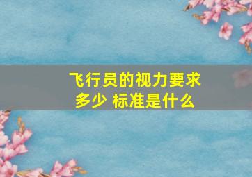 飞行员的视力要求多少 标准是什么